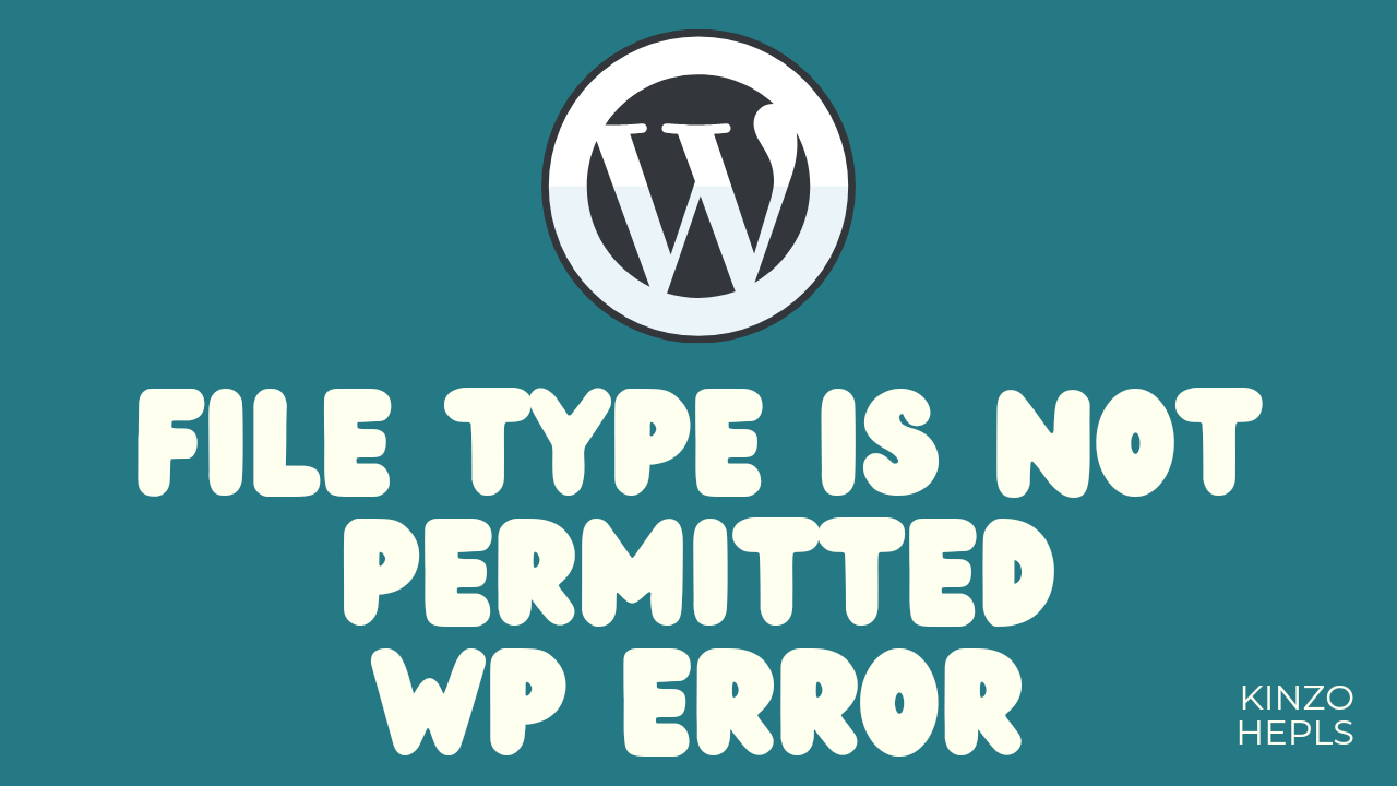 how-to-fix-file-type-is-not-permitted-wordpress-error-kinzo-helps